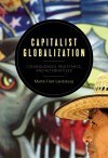 Capitalist Globalization: Consequences, Resistance, and Alternatives