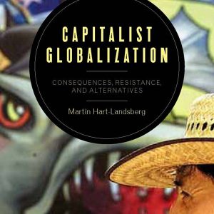 Capitalist Globalization: Consequences, Resistance, and Alternatives