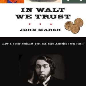 In Walt We Trust: How a Queer Socialist Poet Can Save America from Itself by John Marsh