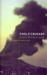 Fools' Crusade: Yugoslavia, NATO, and Western Delusions