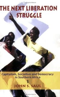 The Next Liberation Struggle: Capitalism, Socialism and Democracy in Southern Africa