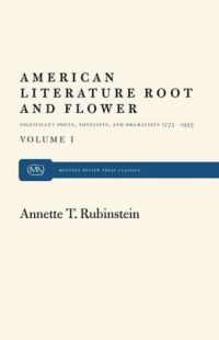 American Literature Root and Flower, Volume I: Significant Poets, Novelists and Dramatists, 1775–1955