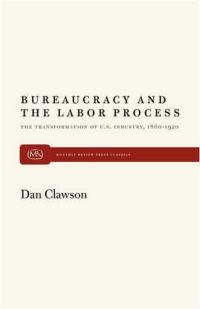 Bureaucracy and the Labor Process: The Transformation of U.S. Industry, 1860–1920