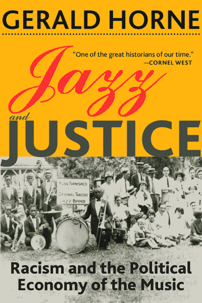 Jazz and Justice: Racism and the Political Economy of the Music by Gerald Horne