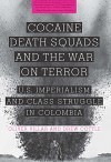 Cocaine, Death Squads, and the War on Terror: U.S. Imperialism and Class Struggle in Colombia