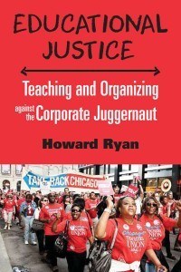 Educational Justice: Teaching and Organizing Against the Corporate Juggernaut