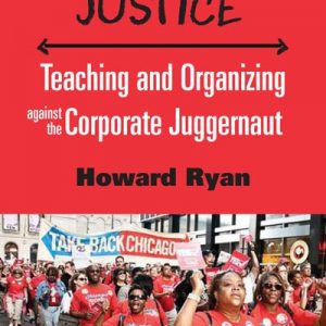 Educational Justice: Teaching and Organizing Against the Corporate Juggernaut