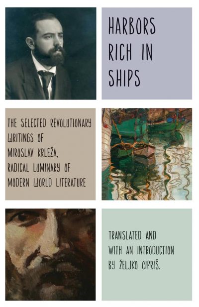 Harbors Rich in Ships: The Selected Revolutionary Writings of Miroslav Krleža, Radical Luminary of Modern World Literature