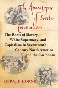 The Apocalypse of Settler Colonialism: The Roots of Slavery, White Supremacy, and Capitalism in Seventeenth-Century North America and the Caribbean