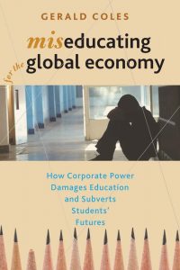 Miseducating for the Global Economy: How Corporate Power Damages Education and Subverts Students' Futures