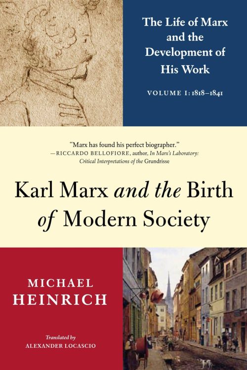 Karl Marx and the Birth of Modern Society: The Life of Marx and the Development of His Work (Volume I: 1818-1841)