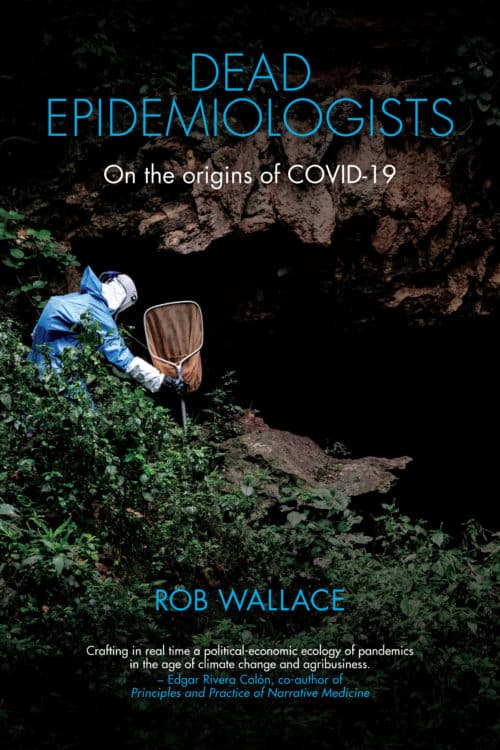 Dead Epidemiologists: On the Origins of COVID-19 by Rob Wallace