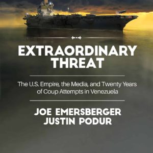 Extraordinary Threat : The U.S. Empire, the Media, and Twenty Years of Coup Attempts in Venezuela