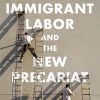 Immigrant Labor and the New Precariat