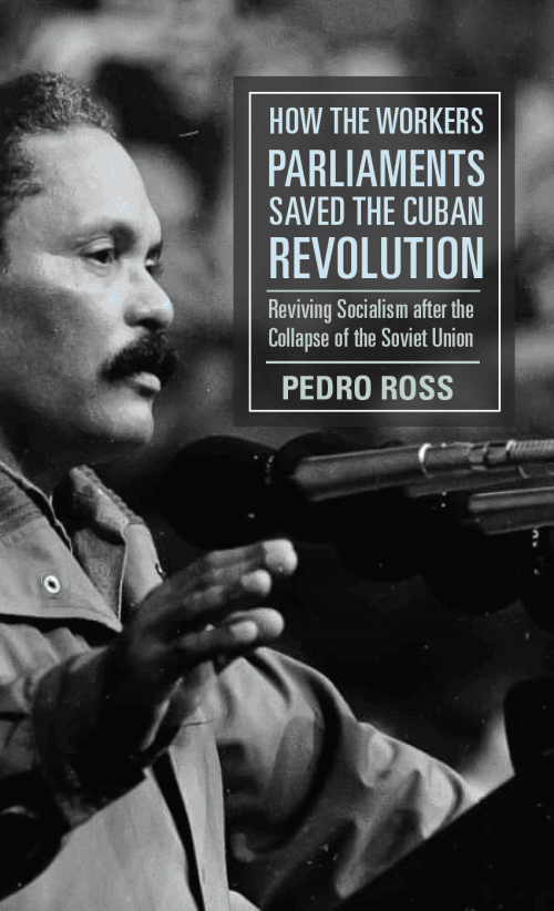 How the Workers’ Parliaments Saved the Cuban Revolution: Reviving Socialism after the Collapse of the Soviet Union