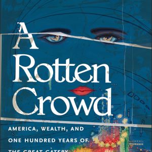 A Rotten Crowd: America, Wealth, and One-Hundred Years of The Great Gatsby