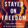 Stayed on Freedom: The Long History of Black Power through One Family’s Journey by Dan Berger