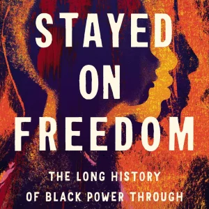 Stayed on Freedom: The Long History of Black Power through One Family’s Journey by Dan Berger