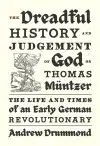 The Dreadful History and Judgement of God on Thomas Müntzer: The Life and Times of an Early German Revolutionary, Andrew Drummond